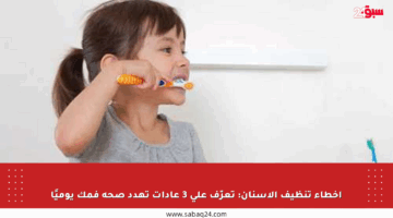 أخطاء تنظيف الأسنان: تعرّف على 3 عادات تهدد صحة فمك يوميًا